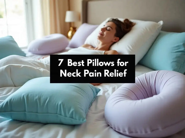 7 Best Pillows for Neck Pain Relief